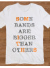 ONLY S Avail. - Some Bands Are Bigger Than Others Class White  T-Shirt