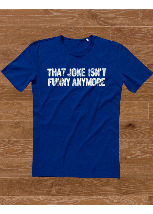 That Joke Isn't Funny Anymore  Class  T-Shirt